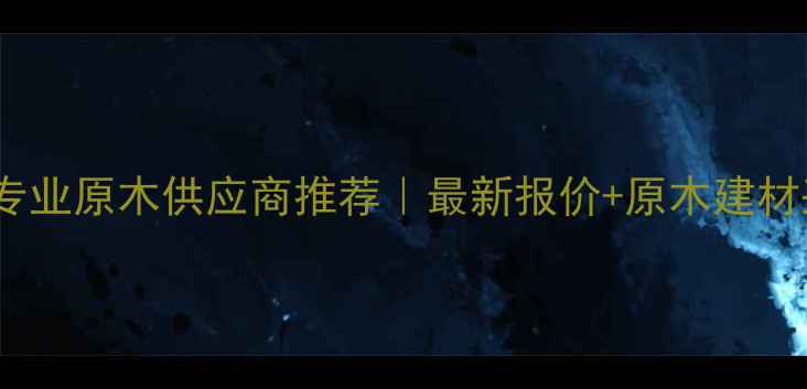 图片 1️⃣临沂专业原木供应商推荐｜最新报价+原木建材采购全攻略