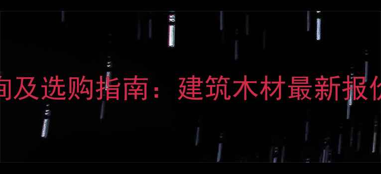 图片 4×7木方价格查询及选购指南：建筑木材最新报价与市场趋势分析