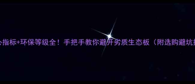 图片 5大核心指标+环保等级全！手把手教你避开劣质生态板（附选购避坑指南）1