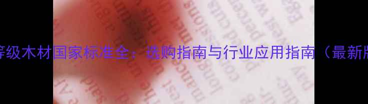 图片 BTR等级木材国家标准全：选购指南与行业应用指南（最新版）1