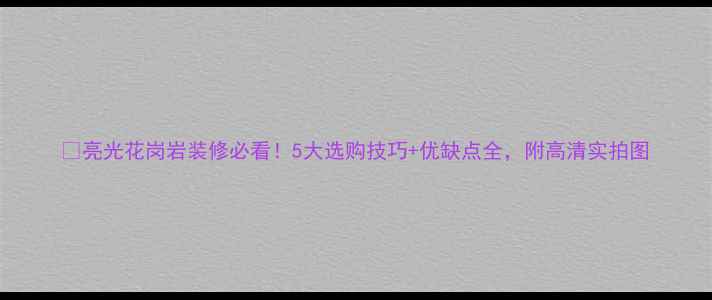 图片 ✨亮光花岗岩装修必看！5大选购技巧+优缺点全，附高清实拍图