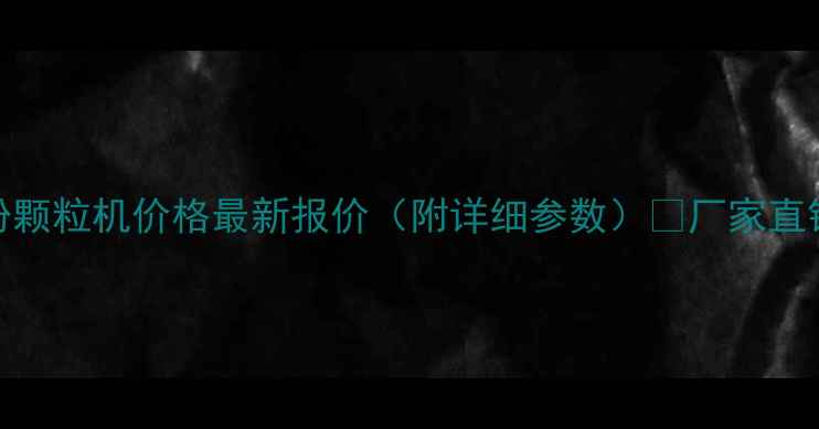 图片 ✨多功能木粉颗粒机价格最新报价（附详细参数）🔥厂家直销+定制服务1