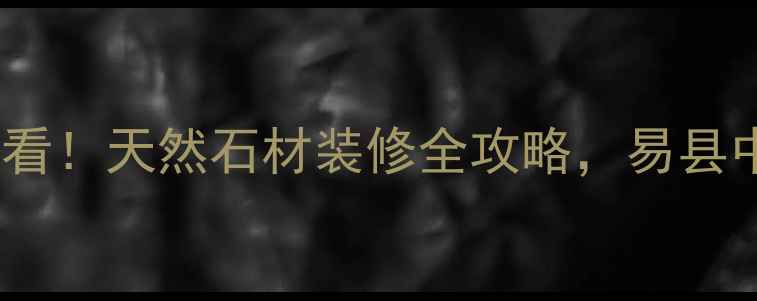 图片 ✨易县中海石材有限公司必看！天然石材装修全攻略，易县中海如何成为品质之选？✨1
