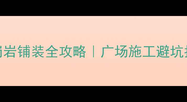 图片 ✨花岗岩铺装全攻略｜广场施工避坑指南💎