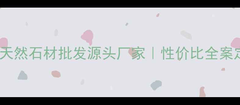 图片 上海石材品牌康尔｜天然石材批发源头厂家｜性价比全案定制（附最新报价）1
