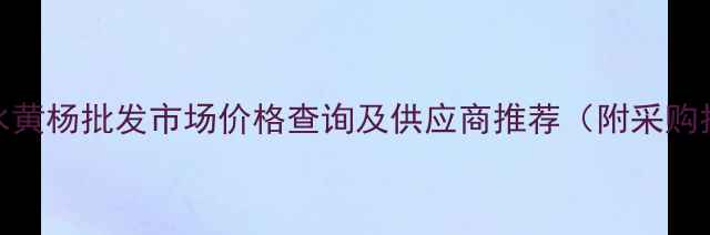 图片 东莞水黄杨批发市场价格查询及供应商推荐（附采购指南）