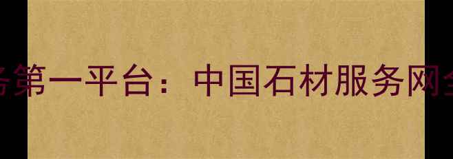 图片 中国石材采购服务第一平台：中国石材服务网全与行业赋能指南