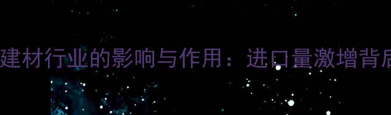图片 中国进口木材对建材行业的影响与作用：进口量激增背后的机遇与挑战1