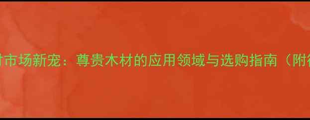 图片 中国高端建材市场新宠：尊贵木材的应用领域与选购指南（附行业白皮书）