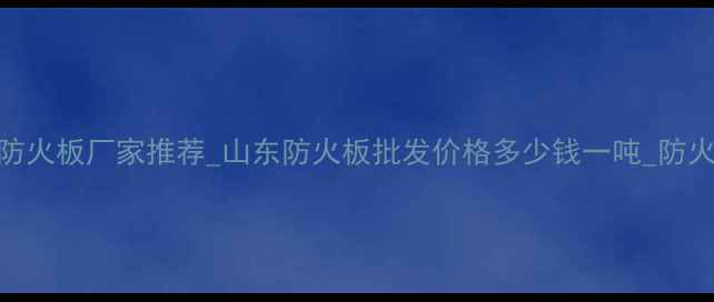 图片 临沂阻燃A级防火板厂家推荐_山东防火板批发价格多少钱一吨_防火板生产技术1