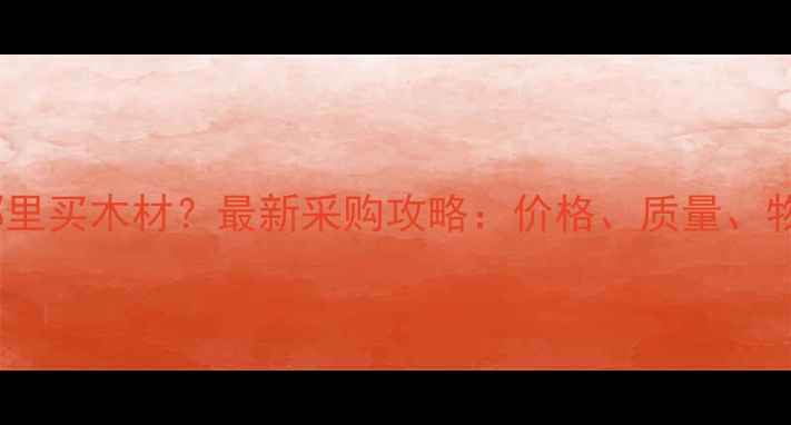 图片 义乌哪里买木材？最新采购攻略：价格、质量、物流全1