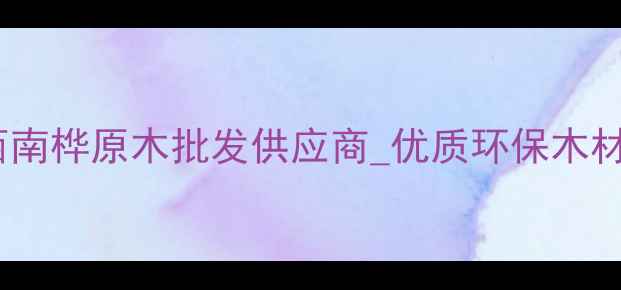 图片 云南昆明西南桦原木批发供应商_优质环保木材采购指南1