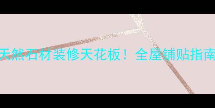 图片 云浮市凤凰石材｜天然石材装修天花板！全屋铺贴指南+选购避坑攻略🌟1