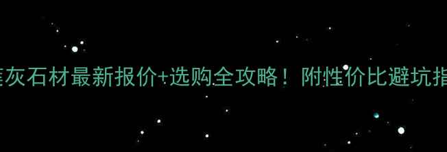 图片 五莲灰石材最新报价+选购全攻略！附性价比避坑指南1