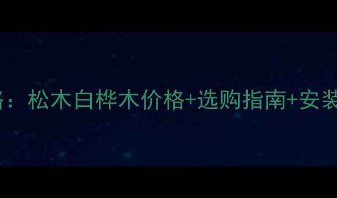 图片 俄罗斯原木进口全攻略：松木白桦木价格+选购指南+安装技巧（附最新报价）1
