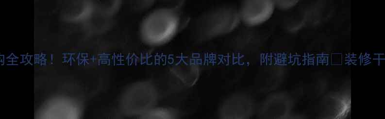 图片 健康板材选购全攻略！环保+高性价比的5大品牌对比，附避坑指南🔥装修干货家居环保1