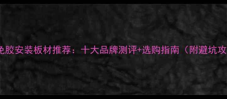 图片 免钉免胶安装板材推荐：十大品牌测评+选购指南（附避坑攻略）1