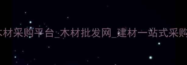 图片 全国木材采购平台_木材批发网_建材一站式采购指南1