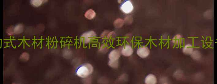 图片 全国配送！流动式木材粉碎机高效环保木材加工设备租赁服务指南