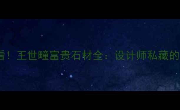 图片 别墅装修必看！王世疃富贵石材全：设计师私藏的5大选购技巧