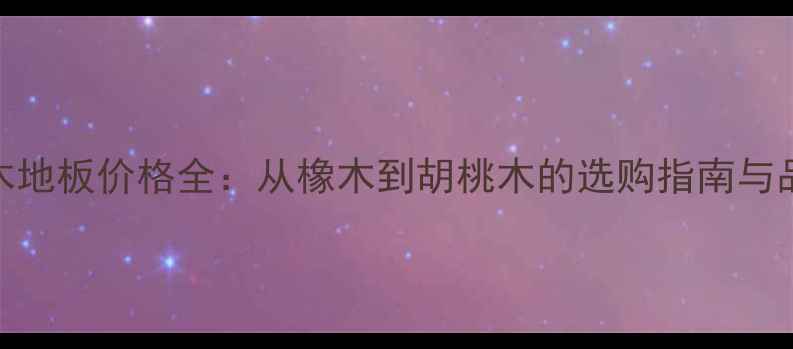 图片 北京原木地板价格全：从橡木到胡桃木的选购指南与品牌推荐