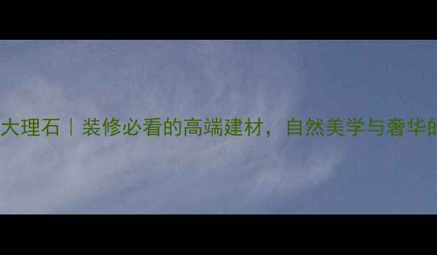 图片 北京山水纹大理石｜装修必看的高端建材，自然美学与奢华的完美融合1