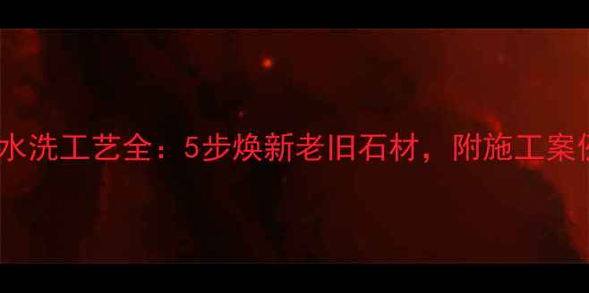 图片 北京石材翻新水洗工艺全：5步焕新老旧石材，附施工案例与避坑指南2