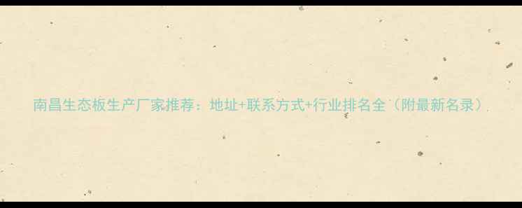 图片 南昌生态板生产厂家推荐：地址+联系方式+行业排名全（附最新名录）
