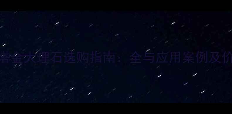 图片 卡拉卡塔金大理石选购指南：全与应用案例及价格分析