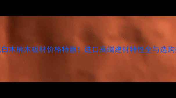 图片 印尼白木楠木板材价格特惠！进口高端建材特性全与选购指南
