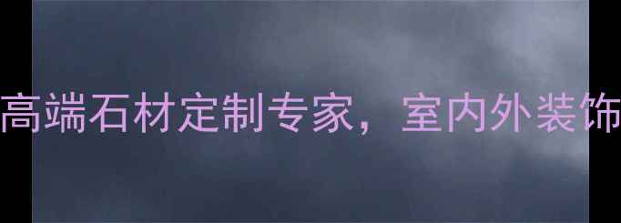图片 向阳石材有限公司：高端石材定制专家，室内外装饰施工一站式服务指南