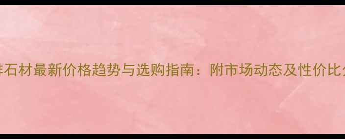 图片 咖啡石材最新价格趋势与选购指南：附市场动态及性价比分析