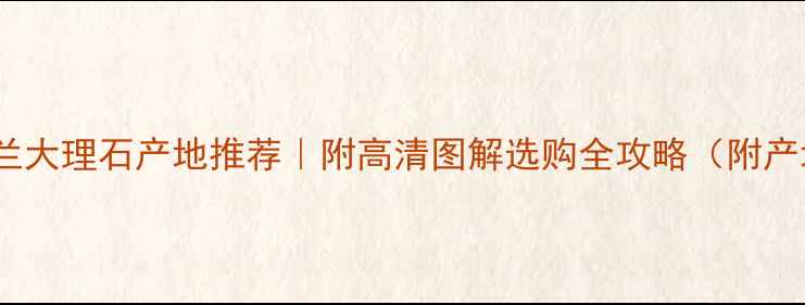 图片 四川冰花兰大理石产地推荐｜附高清图解选购全攻略（附产地实拍）1