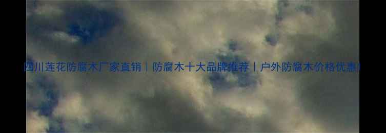 图片 四川莲花防腐木厂家直销｜防腐木十大品牌推荐｜户外防腐木价格优惠1