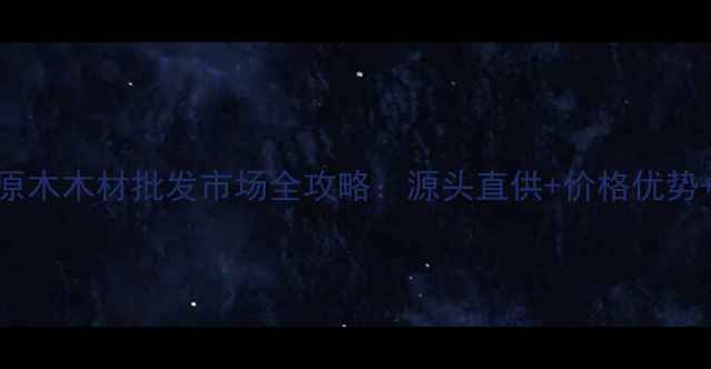 图片 国内进口原木木材批发市场全攻略：源头直供+价格优势+选材指南