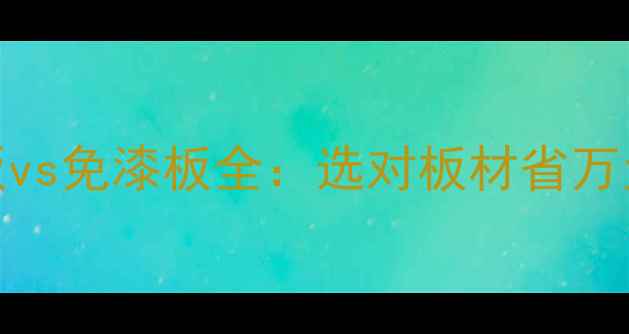 图片 多层实木板vs免漆板全：选对板材省万元装修成本