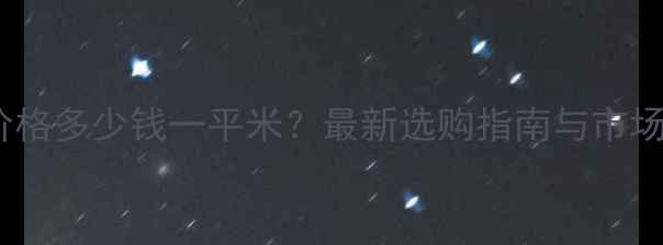 图片 大理石价格多少钱一平米？最新选购指南与市场趋势全1