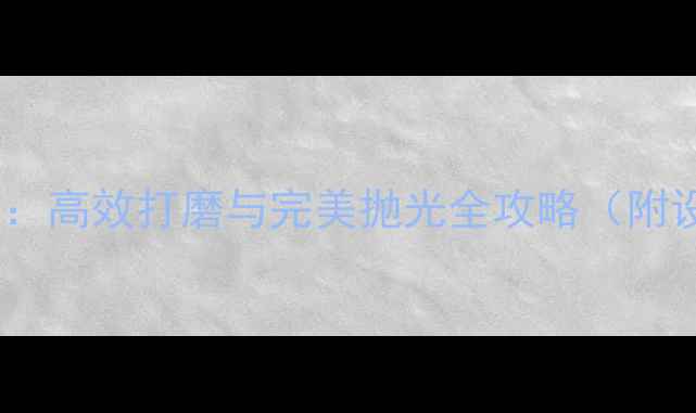 图片 大理石抛光机选购指南：高效打磨与完美抛光全攻略（附设备参数与品牌推荐）1