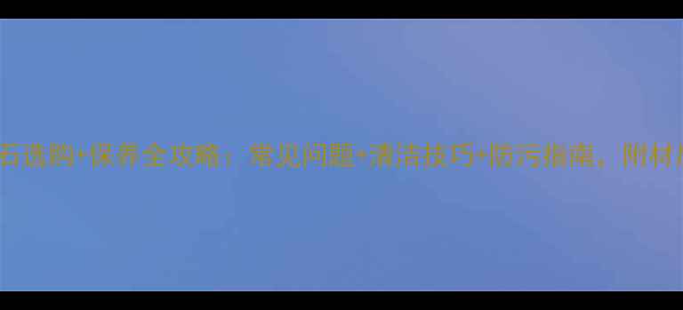 图片 天然大理石选购+保养全攻略：常见问题+清洁技巧+防污指南，附材质对比表1