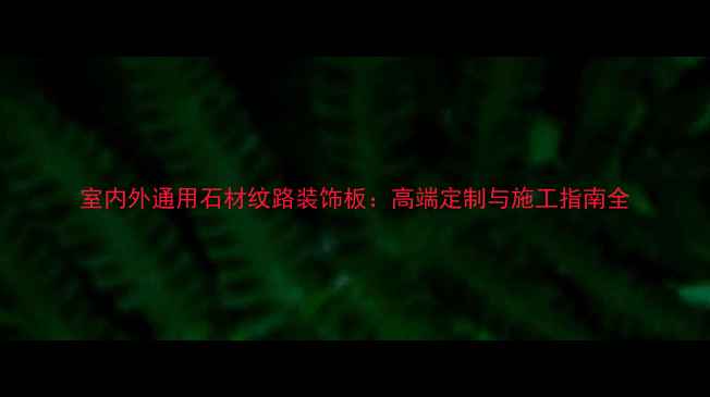 图片 室内外通用石材纹路装饰板：高端定制与施工指南全