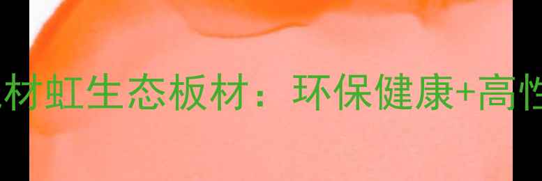 图片 家居装修必看！靓材虹生态板材：环保健康+高性价比的装修首选1