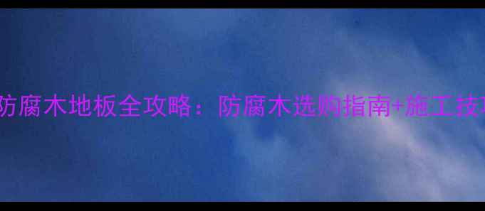 图片 山东丰胜防腐木｜户外防腐木地板全攻略：防腐木选购指南+施工技巧，打造完美露台花园2