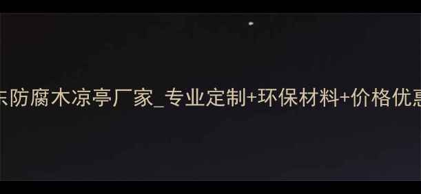 图片 山东防腐木凉亭厂家_专业定制+环保材料+价格优惠全