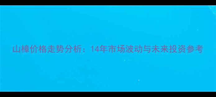 图片 山樟价格走势分析：14年市场波动与未来投资参考