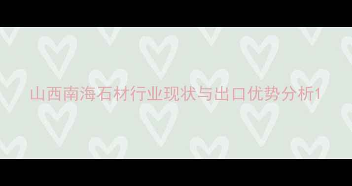 图片 山西南海石材行业现状与出口优势分析1