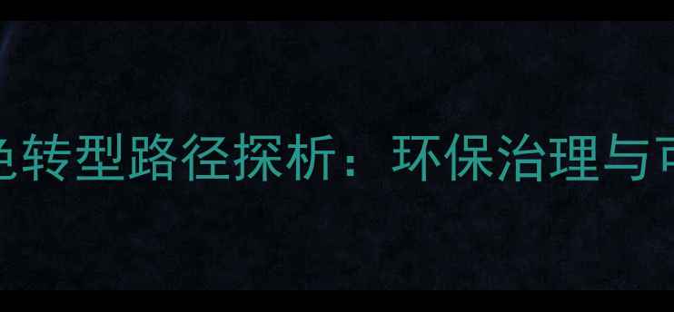 图片 山西石材产业绿色转型路径探析：环保治理与可持续发展全攻略