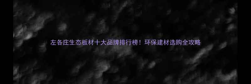 图片 左各庄生态板材十大品牌排行榜！环保建材选购全攻略
