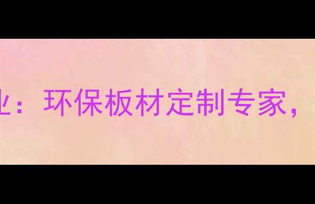 图片 廊坊文安县生态板木业：环保板材定制专家，引领绿色家居新趋势1