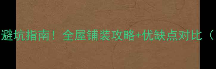 图片 强化地板选购避坑指南！全屋铺装攻略+优缺点对比（附预算清单）
