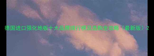 图片 德国进口强化地板十大品牌排行榜及选购全攻略（最新版）2